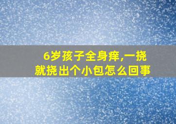 6岁孩子全身痒,一挠就挠出个小包怎么回事