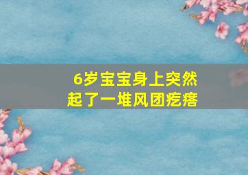 6岁宝宝身上突然起了一堆风团疙瘩