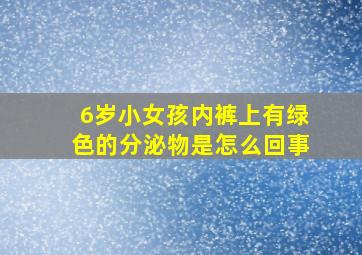 6岁小女孩内裤上有绿色的分泌物是怎么回事