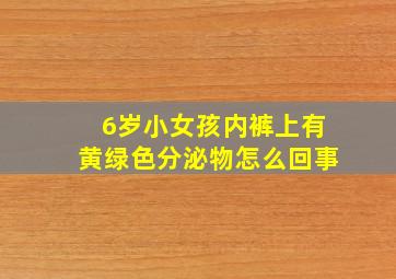 6岁小女孩内裤上有黄绿色分泌物怎么回事