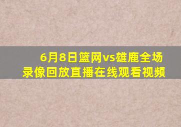 6月8日篮网vs雄鹿全场录像回放直播在线观看视频