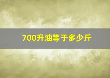 700升油等于多少斤