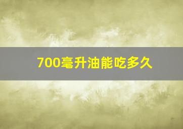 700毫升油能吃多久