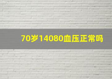 70岁14080血压正常吗