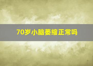 70岁小脑萎缩正常吗