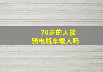 70岁的人能骑电瓶车载人吗