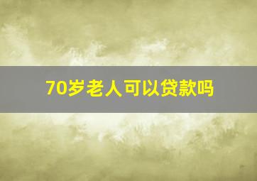 70岁老人可以贷款吗