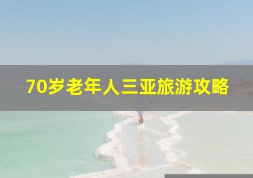 70岁老年人三亚旅游攻略