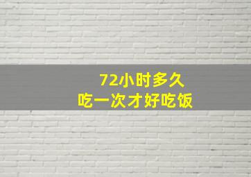 72小时多久吃一次才好吃饭