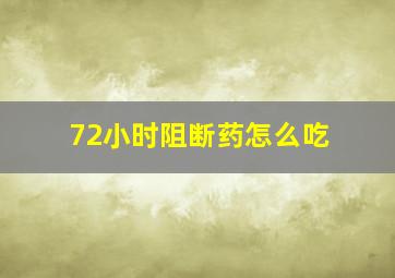 72小时阻断药怎么吃