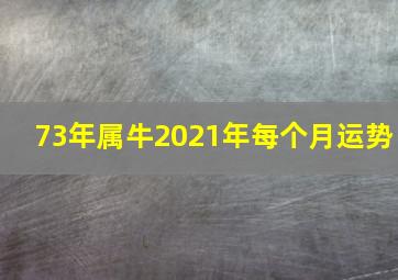 73年属牛2021年每个月运势