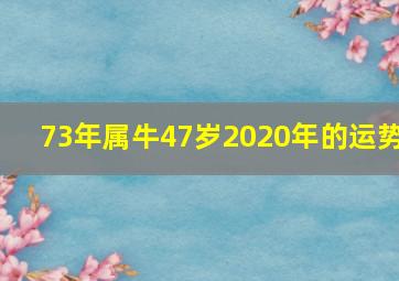 73年属牛47岁2020年的运势