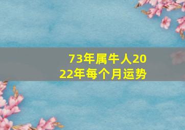 73年属牛人2022年每个月运势