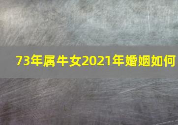 73年属牛女2021年婚姻如何