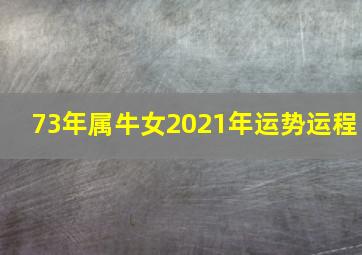 73年属牛女2021年运势运程