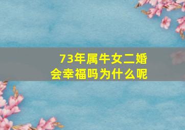 73年属牛女二婚会幸福吗为什么呢