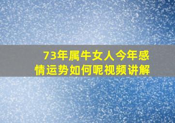 73年属牛女人今年感情运势如何呢视频讲解