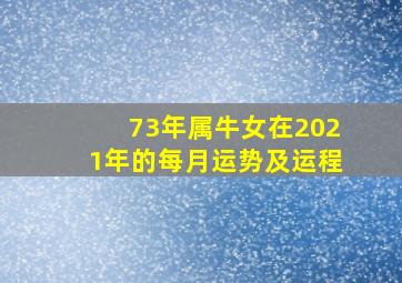 73年属牛女在2021年的每月运势及运程