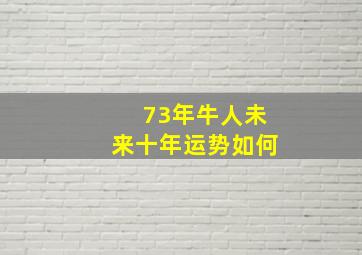 73年牛人未来十年运势如何