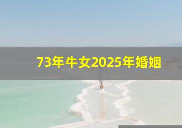 73年牛女2025年婚姻