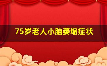 75岁老人小脑萎缩症状