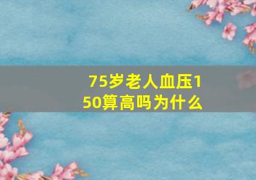 75岁老人血压150算高吗为什么