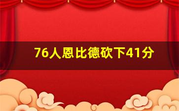 76人恩比德砍下41分