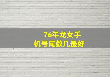 76年龙女手机号尾数几最好