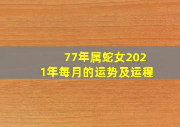 77年属蛇女2021年每月的运势及运程