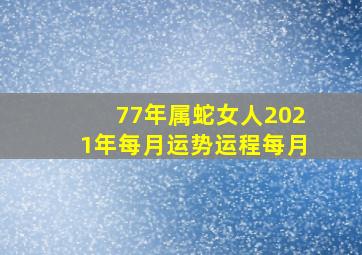 77年属蛇女人2021年每月运势运程每月