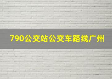 790公交站公交车路线广州