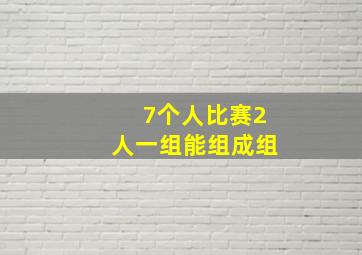 7个人比赛2人一组能组成组