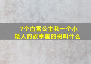 7个白雪公主和一个小矮人的故事里的树叫什么