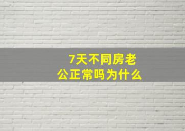 7天不同房老公正常吗为什么