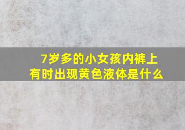 7岁多的小女孩内裤上有时出现黄色液体是什么