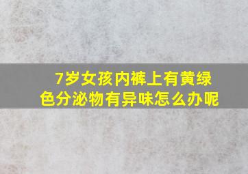 7岁女孩内裤上有黄绿色分泌物有异味怎么办呢