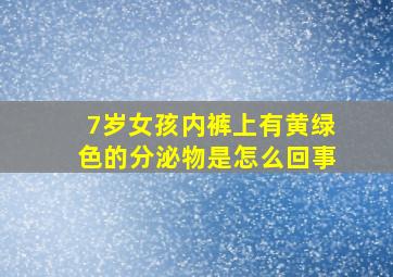 7岁女孩内裤上有黄绿色的分泌物是怎么回事