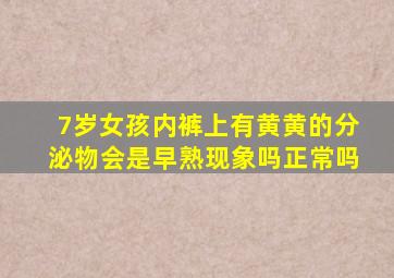 7岁女孩内裤上有黄黄的分泌物会是早熟现象吗正常吗