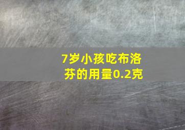 7岁小孩吃布洛芬的用量0.2克