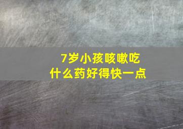 7岁小孩咳嗽吃什么药好得快一点