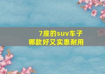 7座的suv车子哪款好又实惠耐用