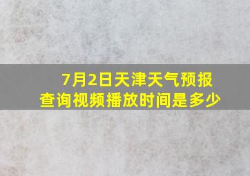 7月2日天津天气预报查询视频播放时间是多少