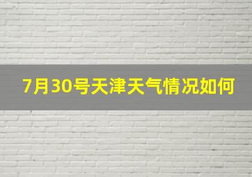 7月30号天津天气情况如何