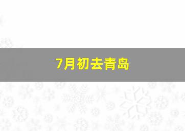 7月初去青岛