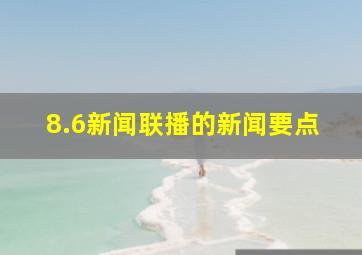 8.6新闻联播的新闻要点