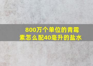 800万个单位的青霉素怎么配40毫升的盐水