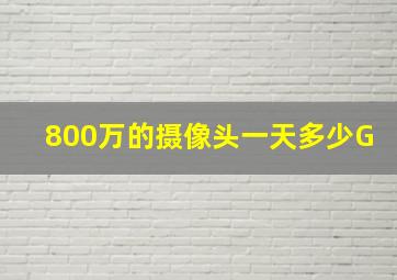 800万的摄像头一天多少G