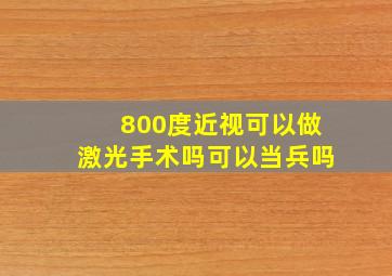 800度近视可以做激光手术吗可以当兵吗