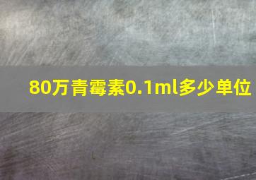 80万青霉素0.1ml多少单位