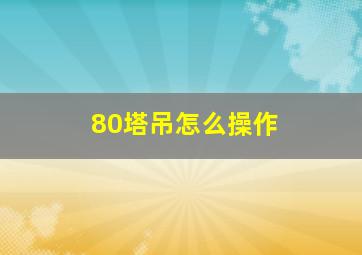 80塔吊怎么操作